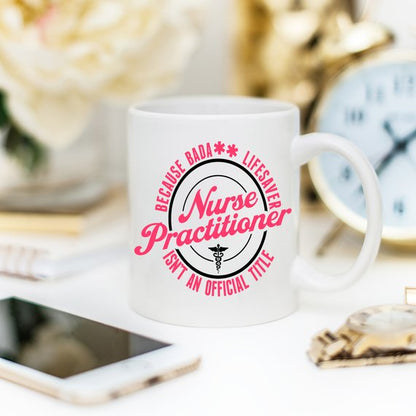 Funny Nurse Practitioner Mug - Because Bada**