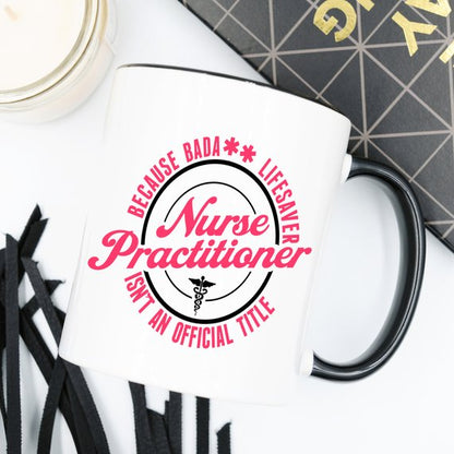 Funny Nurse Practitioner Mug - Because Bada**