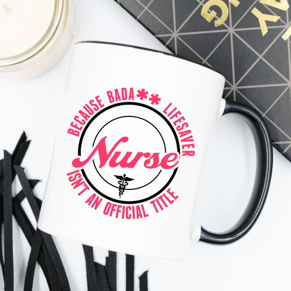 Funny Nurse Mug - Because Bada** Lifesaver Isn't