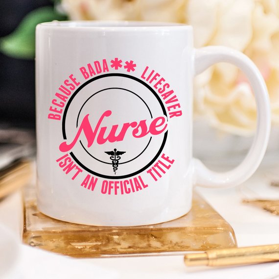 Funny Nurse Mug - Because Bada** Lifesaver Isn't