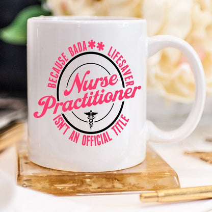 Funny Nurse Practitioner Mug - Because Bada**